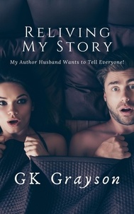  GK Grayson - Reliving My Story: My Author Husband Wants to Tell Everyone!.