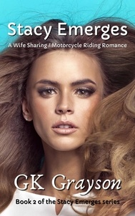  GK Grayson - Stacy Emerges: A Wife Sharing / Motorcycle Riding Romance - Stacy Emerges, #2.