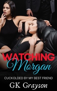  GK Grayson - Watching Morgan: Cuckolded by my Best Friend.
