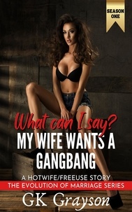 Bons livres gratuits téléchargement gratuit What Can I Say? My Wife Wants a Gangbang: A Hotwife/FreeUse Story  - The Evolution of Marriage, #6