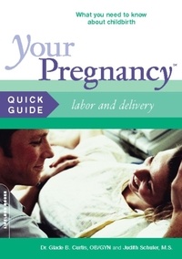 Glade Curtis et Judith Schuler - Your Pregnancy Quick Guide: Labor and Delivery.