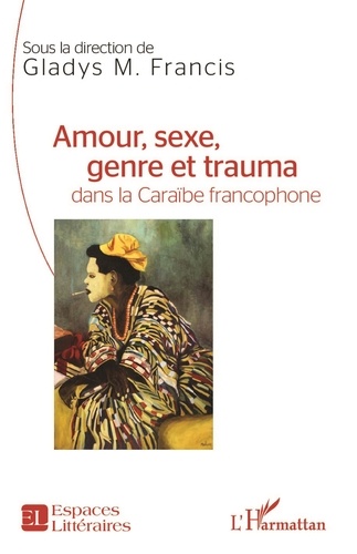 Gladys M. Francis - Amour, sexe, genre et trauma dans la Caraïbe francophone.