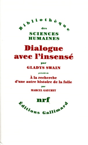 Gladys Swain et Marcel Gauchet - Dialogue avec l'insensé - Essais d'histoire de la psychiatrie.