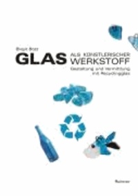 Glas als künstlerischer Werkstoff - Gestaltung und Vermittlung von Recyclingglas.