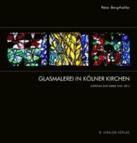 Glasmalerei in Kölner Kirchen - Künstler und Werke 1945-2012.