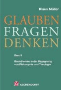 Glauben - Fragen - Denken 1 - Basisthemen in der Begegnung von Philosophie und Theologie.