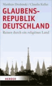 Glaubensrepublik Deutschland - Reisen durch ein religiöses Land.