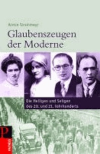 Glaubenszeugen der Moderne - Die Heiligen und Seligen des 20. und 21. Jahrhunderts.