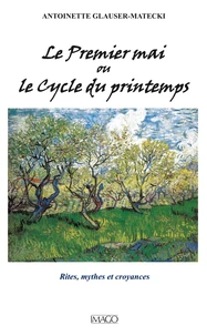 Le premier mai ou le cycle du printemps. Rites, mythes et croyances