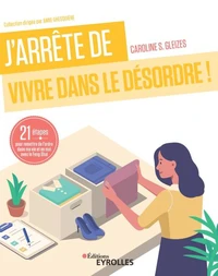 J'arrête de vivre dans le désordre !
