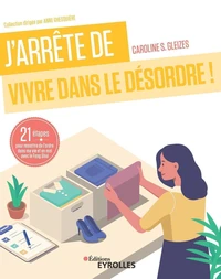 J'arrête de vivre dans le désordre !