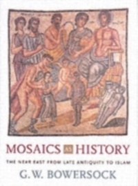 Glen Bowersock - Mosaics as History , The Near East from Late Antiquity to Islam.