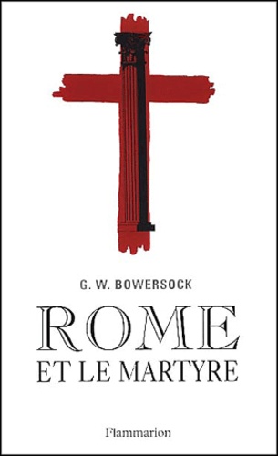 Glen Bowersock - Rome Et Le Martyre.