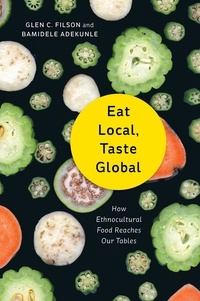 Glen C. Filson et Bamidele Adekunle - Eat Local, Taste Global - How Ethnocultural Food Reaches Our Tables.
