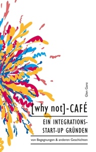 Glen Ganz - [why not]-Café - Ein Integrations-Start-up gründen.