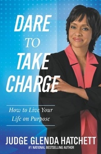 Glenda Hatchett - Dare to Take Charge - How to Live Your Life on Purpose.