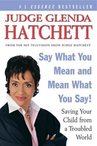 Glenda Hatchett et Daniel Paisner - Say What You Mean and Mean What You Say! - Saving Your Child from a Troubled World.