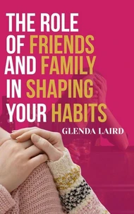 The Role of Family and Friends in Shaping Your Habits