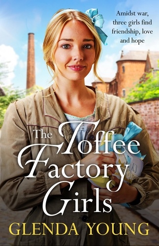 The Toffee Factory Girls. The first in an unforgettable wartime trilogy about love, friendship, secrets and toffee . . .