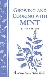 Glenn Andrews - Growing and Cooking with Mint - Storey's Country Wisdom Bulletin A-145.