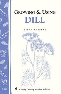 Glenn Andrews - Growing &amp; Using Dill - Storey's Country Wisdom Bulletin A-200.
