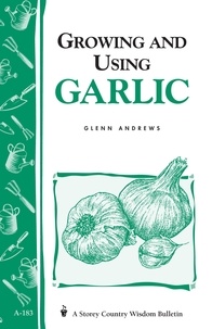Glenn Andrews - Growing and Using Garlic - Storey's Country Wisdom Bulletin A-183.