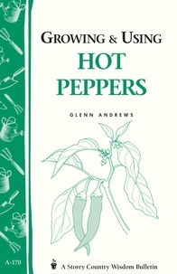 Glenn Andrews - Growing &amp; Using Hot Peppers - (Storey's Country Wisdom Bulletin A-170).
