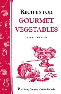 Glenn Andrews - Recipes for Gourmet Vegetables - Storey's Country Wisdom Bulletin A-106.