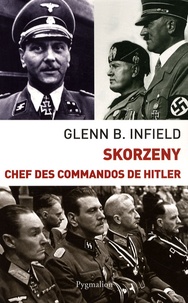 Glenn B Infield - Skorzeny - Chefs des commandos de Hitler.