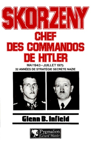 Glenn B Infield - Skorzeny - Chef des commandos de Hitler.