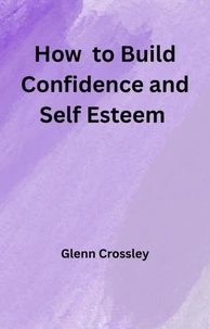 How to Build Confidence and Self Esteem