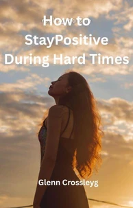 How to Stay Positive During Hard Times