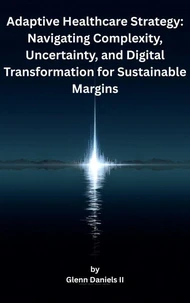 Adaptive Healthcare Strategy: Navigating Complexity, Uncertainty, and Digital Transformation for Sustainable Margins