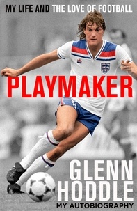 Glenn Hoddle - Playmaker - My Life and the Love of Football.