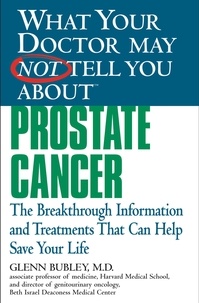 Glenn J. Bubley et Winifred Conkling - What Your Doctor May Not Tell You About(TM) Prostate Cancer - The Breakthrough Information and Treatments That Can Help Save Your Life.