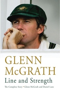 Glenn McGrath - Line and Strength - The Complete Story by Glenn McGrath and Daniel Lane.