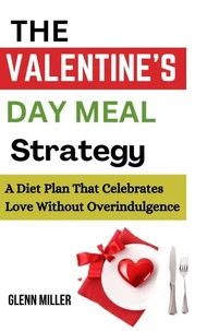 The Valentine’s Day Meal Strategy: A Diet Plan that Celebrates Love without Overindulgence