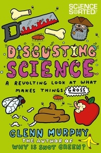 Glenn Murphy - Disgusting Science: A Revolting Look at What Makes Things Gross.