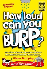 Glenn Murphy - How Loud Can You Burp? - And Other Extremely Important Questions (and Answers) from the Science Museum.