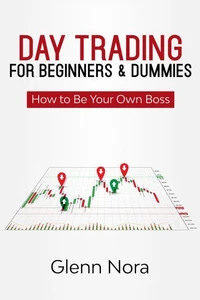 Day Trading for Beginners &amp; Dummies: How to Be Your Own Boss