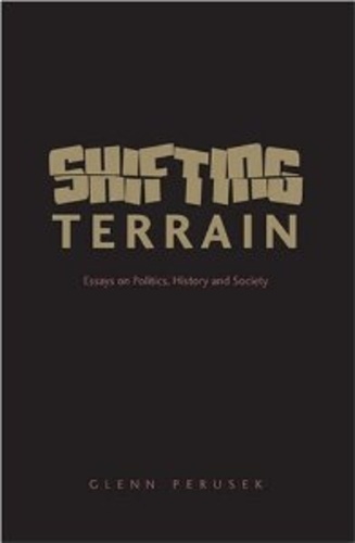 Glenn Perusek - Shifting Terrain - Essays on Politics, History and Society.