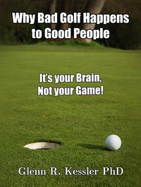 Why Bad Golf Happens To Good People/It's Your Brain Not Your Game!