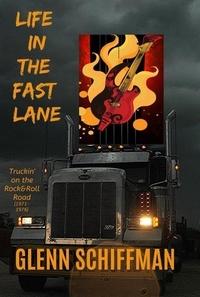  Glenn Schiffman - Life in the Fast Lane: Truckin' on the 1970s Rock'n'Roll Road.