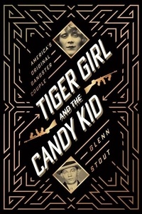 Glenn Stout - Tiger Girl And The Candy Kid - America's Original Gangster Couple.