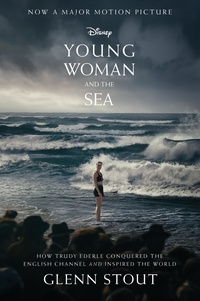 Glenn Stout - Young Woman And The Sea - How Trudy Ederle Conquered the English Channel and Inspired the World.