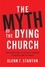 The Myth of the Dying Church. How Christianity Is Actually Thriving in America and the World
