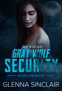  Glenna Sinclair - Gone In The Dark - Gray Wolf Security Shifters New Mexico, #5.