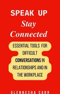  Glennesha Carr - Speak Up Stay Connected: Essential Tools for Difficult Conversations in relationships and in the Workplace.