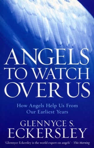 Glennyce S. Eckersley - Angels to Watch Over Us - How Angels Help Us From Our Earliest Years.
