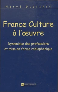 France Culture A L'Oeuvre. Dynamique Des Professions Et Mise En Forme Radiophonique